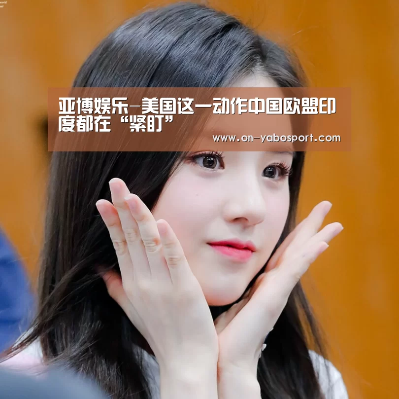 亚博娱乐-美国这一动作中国欧盟印度都在“紧盯”(图4) 亚博平台