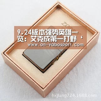 9.24版本强势英雄一览:艾克成第一打野‘亚博娱乐’(图3) 亚博娱乐